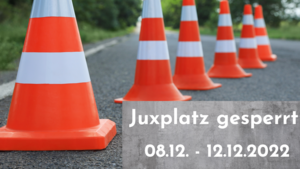 Sperrung Juxplatz 08.12. - 12.12.2022